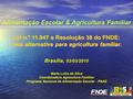 Alimentação Escolar & Agricultura Familiar Lei n.º 11.947 e Resolução 38 do FNDE: uma alternativa para agricultura familiar. Brasília, 03/03/2010 Maria.