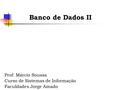 Banco de Dados II Prof: Márcio Soussa Curso de Sistemas de Informação Faculdades Jorge Amado.