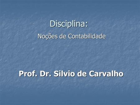 Disciplina: Noções de Contabilidade Prof. Dr. Silvio de Carvalho.