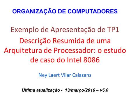 Ney Laert Vilar Calazans Exemplo de Apresentação de TP1 Descrição Resumida de uma Arquitetura de Processador: o estudo de caso do Intel 8086 ORGANIZAÇÃO.