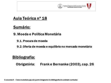 Aula Teórica nº 18 Bibliografia: Obrigatória: Frank e Bernanke (2003), cap. 26 Sumário: 9. Moeda e Política Monetária 9.1. Procura de moeda 9.2. Oferta.