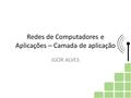 Redes de Computadores e Aplicações – Camada de aplicação IGOR ALVES.