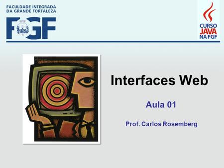 Interfaces Web Aula 01 Prof. Carlos Rosemberg. Aula 01 - Objetivos  Apresentar a disciplina Interfaces Web  Discutir noções básicas de Interação Homem.