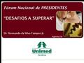 Fórum Nacional de PRESIDENTES “DESAFIOS A SUPERAR” Dr. Sizenando da Silva Campos Jr. Agosto/10.