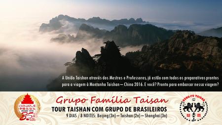 Grupo Família Taisan TOUR TAISHAN COM GRUPO DE BRASILEIROS 9 DIAS / 8 NOITES: Beijing (3n) – Taishan (2n) – Shanghai (3n) A União Taishan através dos Mestres.