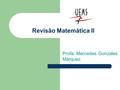 Revisão Matemática II Profa. Mercedes Gonzales Márquez.
