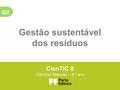 Q2 Gestão sustentável dos resíduos CienTIC 8 Ciências Naturais – 8.º ano.