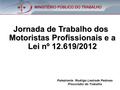 Jornada de Trabalho dos Motoristas Profissionais e a Lei nº 12.619/2012 Palestrante: Rodrigo Lestrade Pedroso Procurador do Trabalho.