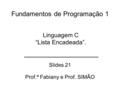 Fundamentos de Programação 1 Slides 21 Prof.ª Fabiany e Prof. SIMÃO Linguagem C “Lista Encadeada”.
