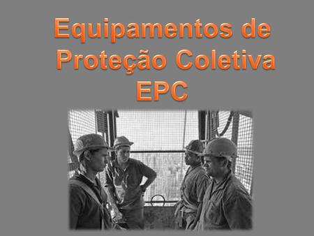 Equipamentos de Proteção Coletiva EPC.
