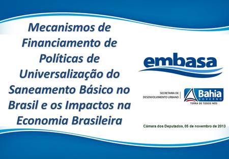 Mecanismos de Financiamento de Políticas de Universalização do Saneamento Básico no Brasil e os Impactos na Economia Brasileira Câmara dos Deputados, 05.