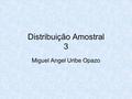 Distribuição Amostral 3 Miguel Angel Uribe Opazo.