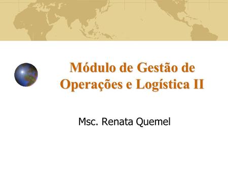 Módulo de Gestão de Operações e Logística II Msc. Renata Quemel.