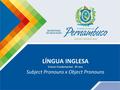 LÍNGUA INGLESA Subject Pronouns x Object Pronouns