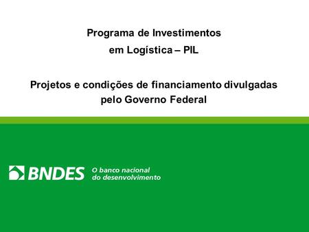 Programa de Investimentos em Logística – PIL Projetos e condições de financiamento divulgadas pelo Governo Federal.