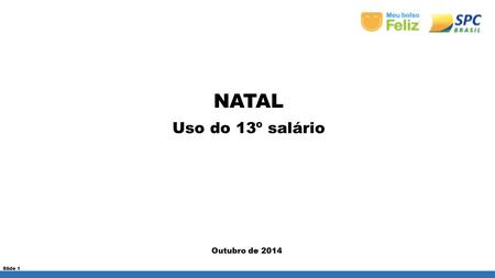 Outubro de 2014 Slide 1 NATAL Uso do 13º salário.