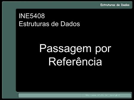 INE5408 Estruturas de Dados Passagem por Referência.