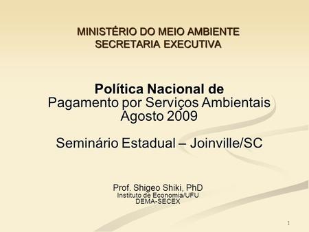 1 Política Nacional de Pagamento por Serviços Ambientais Agosto 2009 Seminário Estadual – Joinville/SC MINISTÉRIO DO MEIO AMBIENTE SECRETARIA EXECUTIVA.