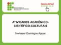 ATIVIDADES ACADÊMICO- CIENTÍFICO-CULTURAIS Professor Domingos Aguiar.