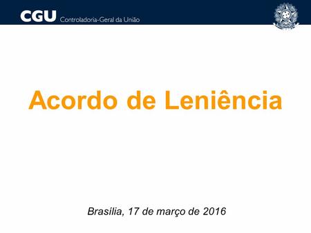 Acordo de Leniência Brasília, 17 de março de 2016.