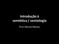 Introdução à semiótica / semiologia Prof. Marcel Matias.