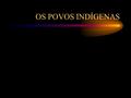 OS POVOS INDÍGENAS Grupos Indígenas Tupis Guaranis Jês ou tapuias.