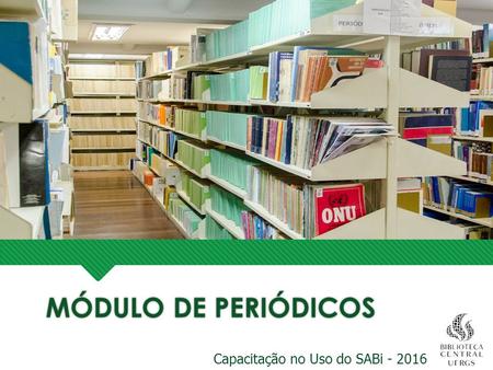 MÓDULO DE PERIÓDICOS Capacitação no Uso do SABi - 2016.