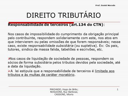 Prof. Daniel Macedo MACHADO, Hugo de Brito; NOGUEIRA, Ruy Barbosa; CASSONE, Vitorio 1 DIREITO TRIBUTÁRIO Responsabilidade de terceiros (art.134 do CTN):