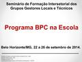 Seminário de Formação Intersetorial dos Grupos Gestores Locais e Técnicos Programa BPC na Escola Belo Horizonte/MG, 22 a 26 de setembro de 2014. Ministério.