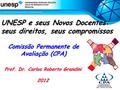 Reitoria Comissão Permanente de Avaliação (CPA) Prof. Dr. Carlos Roberto Grandini 2012 UNESP e seus Novos Docentes: seus direitos, seus compromissos.