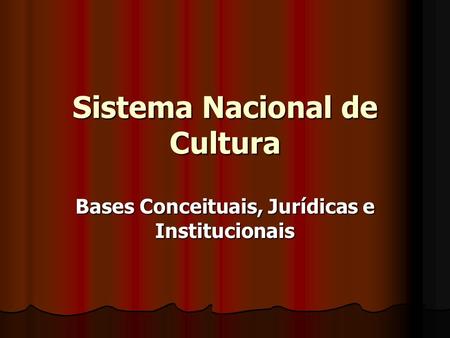 Sistema Nacional de Cultura Bases Conceituais, Jurídicas e Institucionais.