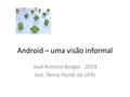 Android – uma visão informal José Antonio Borges - 2014 Inst. Tércio Pacitti da UFRJ.