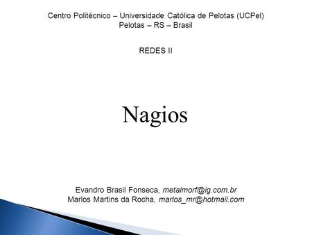 Centro Politécnico – Universidade Católica de Pelotas (UCPel) Pelotas – RS – Brasil REDES II Evandro Brasil Fonseca, Marlos Martins.