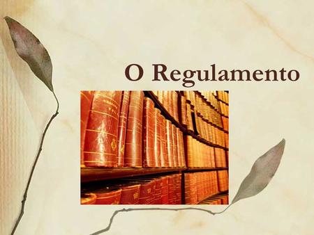 O Regulamento. O regulamento é um texto de caráter normativo que reúne um conjunto de regras, preceitos e prescrições cujo objetivo é, estabelecer um.