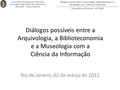 Diálogos possíveis entre a Arquivologia, a Biblioteconomia e a Museologia com a Ciência da Informação Carlos Alberto Ávila Araújo – ECI/UFMG Curso de Pós-Graduação.