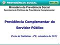 1 Ministério da Previdência Social Secretaria de Políticas de Previdência Complementar Previdência Complementar do Servidor Público Porto de Galinhas -