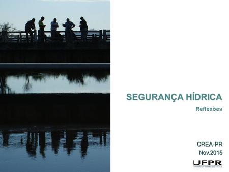 SEGURANÇA HÍDRICA SEGURANÇA HÍDRICA Reflexões CREA-PRNov.2015.