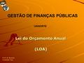 Lei do Orçamento Anual Lei do Orçamento Anual (LOA) (LOA) Prof. R. Nonato Contador Esp. GESTÃO DE FINANÇAS PÚBLICAS UNINORTE.