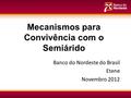 Mecanismos para Convivência com o Semiárido Banco do Nordeste do Brasil Etene Novembro 2012.