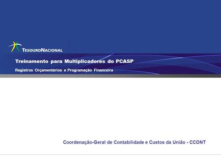 Treinamento para Multiplicadores do PCASP Registros Orçamentários e Programação Financeira Coordenação-Geral de Contabilidade e Custos da União - CCONT.