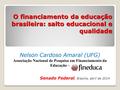 O financiamento da educação brasileira: salto educacional e qualidade Nelson Cardoso Amaral (UFG) Associação Nacional de Pesquisa em Financiamento da Educação.