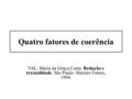 Quatro fatores de coerência VAL, Maria da Graça Costa. Redação e textualidade. São Paulo: Martins Fontes, 1994.