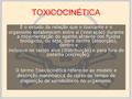 TOXICOCINÉTICA É o estudo da relação que o toxicante e o