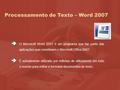Processamento de Texto – Word 2007  O Microsoft Word 2007 é um programa que faz parte das aplicações que constituem o Microsoft Office 2007.  É actualmente.