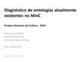 Diagnóstico de ontologias atualmente existentes no MinC Projeto Glossário da Cultura - 2016 Dalton Lopes Martins Marcel Ferrante Silva Luís Felipe Rosa.