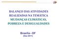 BALANÇO DAS ATIVIDADES REALIZADAS NA TEMÁTICA MUDANÇAS CLIMÁTICAS, POBREZA E DESIGUALDADES Brasília - DF (Dez 2011)