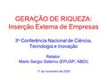GERAÇÃO DE RIQUEZA: Inserção Externa de Empresas 3 a Conferência Nacional de Ciência, Tecnologia e Inovação Relator: Mario Sergio Salerno (EPUSP; ABDI)