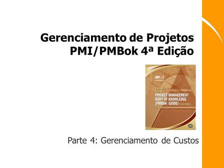 Gerenciamento de Projetos PMI/PMBok 4ª Edição Parte 4: Gerenciamento de Custos.