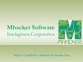 Mhacker Software Inteligência Corporativa Mhacker Consultoria e Auditoria de Sistemas Ltda.