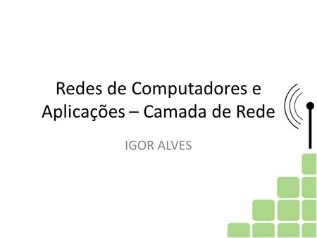 Redes de Computadores e Aplicações – Camada de Rede IGOR ALVES.